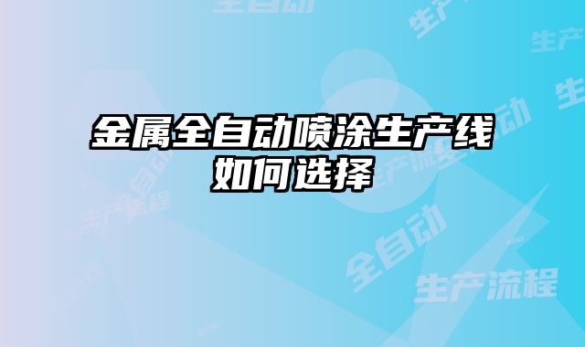 金屬全自動噴涂生產線如何選擇